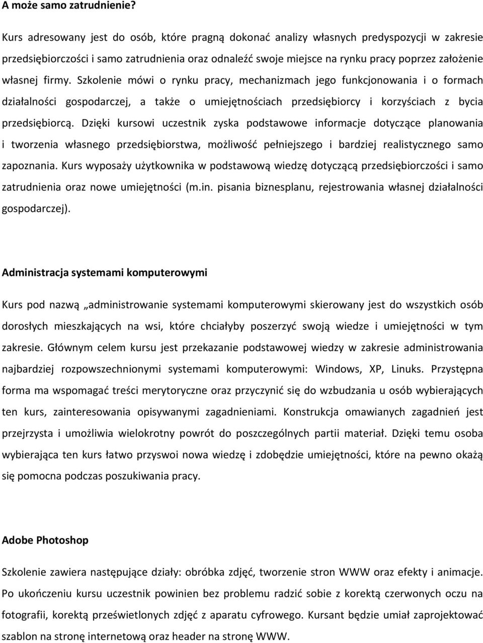 własnej firmy. Szkolenie mówi o rynku pracy, mechanizmach jego funkcjonowania i o formach działalności gospodarczej, a także o umiejętnościach przedsiębiorcy i korzyściach z bycia przedsiębiorcą.