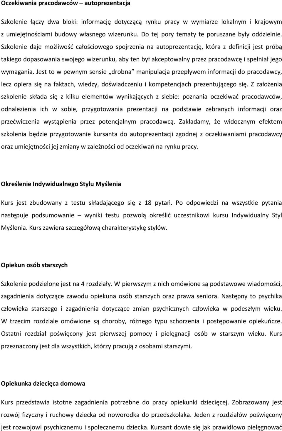 Szkolenie daje możliwość całościowego spojrzenia na autoprezentację, która z definicji jest próbą takiego dopasowania swojego wizerunku, aby ten był akceptowalny przez pracodawcę i spełniał jego