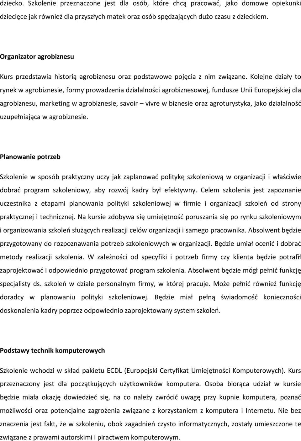 Kolejne działy to rynek w agrobiznesie, formy prowadzenia działalności agrobiznesowej, fundusze Unii Europejskiej dla agrobiznesu, marketing w agrobiznesie, savoir vivre w biznesie oraz