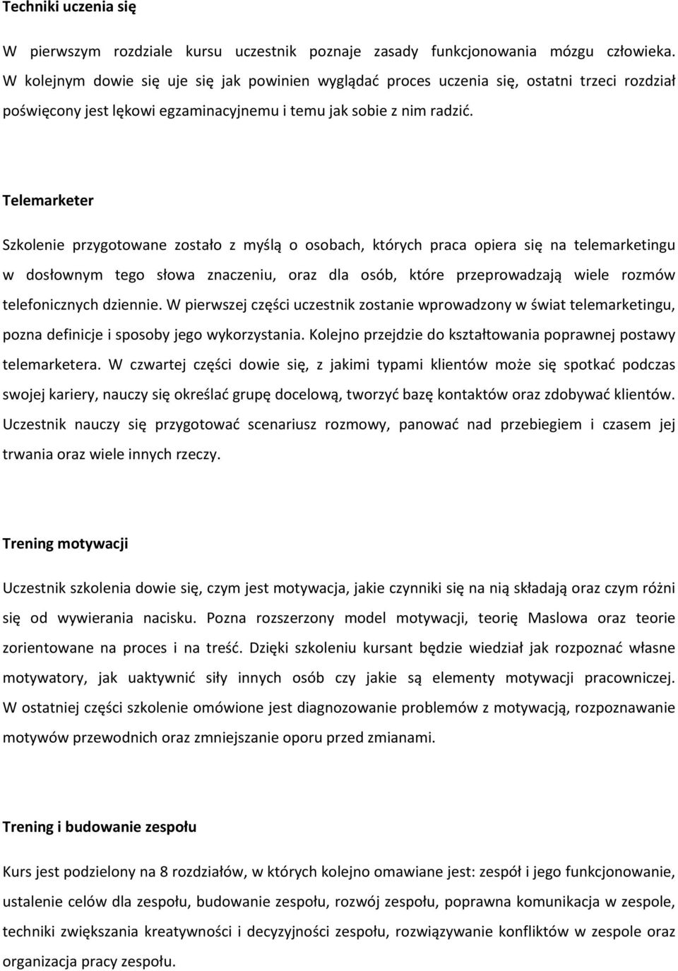 Telemarketer Szkolenie przygotowane zostało z myślą o osobach, których praca opiera się na telemarketingu w dosłownym tego słowa znaczeniu, oraz dla osób, które przeprowadzają wiele rozmów