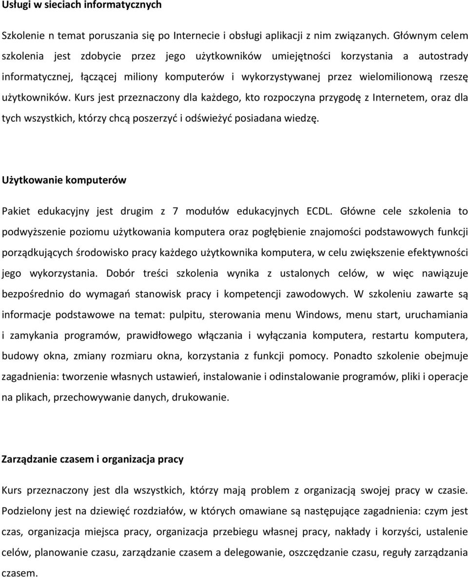 użytkowników. Kurs jest przeznaczony dla każdego, kto rozpoczyna przygodę z Internetem, oraz dla tych wszystkich, którzy chcą poszerzyć i odświeżyć posiadana wiedzę.