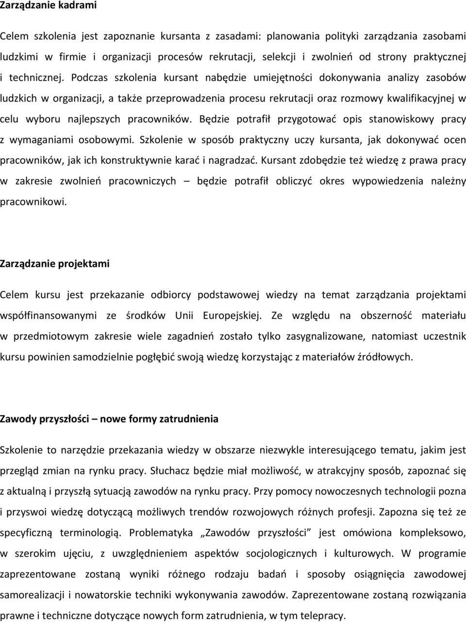 Podczas szkolenia kursant nabędzie umiejętności dokonywania analizy zasobów ludzkich w organizacji, a także przeprowadzenia procesu rekrutacji oraz rozmowy kwalifikacyjnej w celu wyboru najlepszych