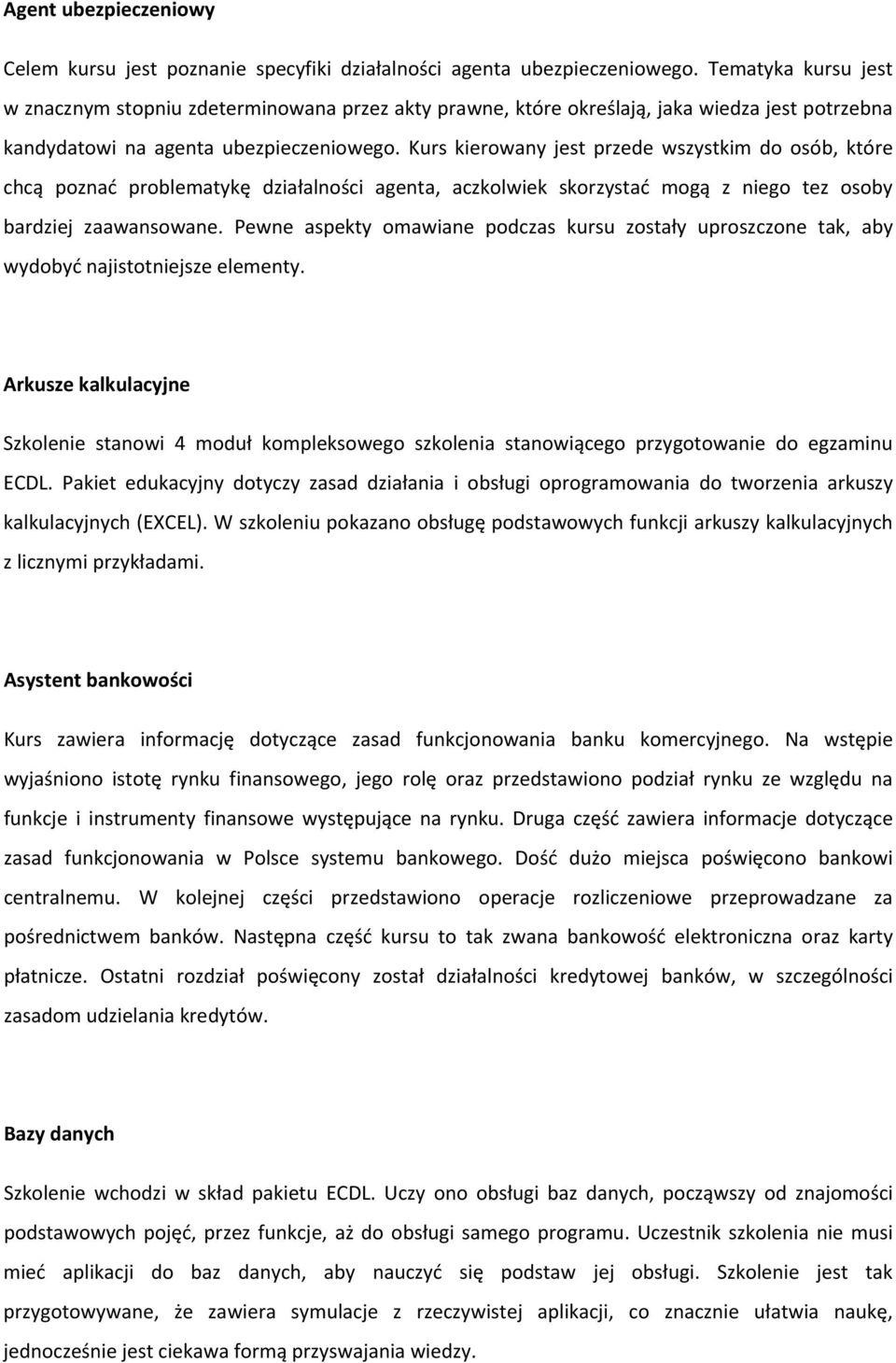 Kurs kierowany jest przede wszystkim do osób, które chcą poznać problematykę działalności agenta, aczkolwiek skorzystać mogą z niego tez osoby bardziej zaawansowane.