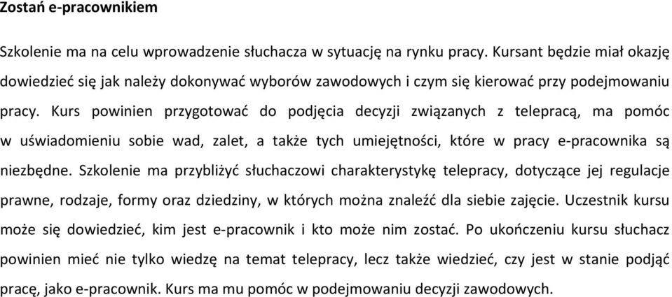 Kurs powinien przygotować do podjęcia decyzji związanych z telepracą, ma pomóc w uświadomieniu sobie wad, zalet, a także tych umiejętności, które w pracy e pracownika są niezbędne.