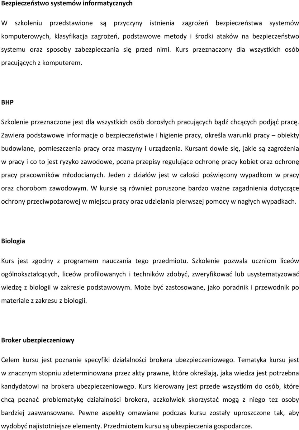 BHP Szkolenie przeznaczone jest dla wszystkich osób dorosłych pracujących bądź chcących podjąć pracę.