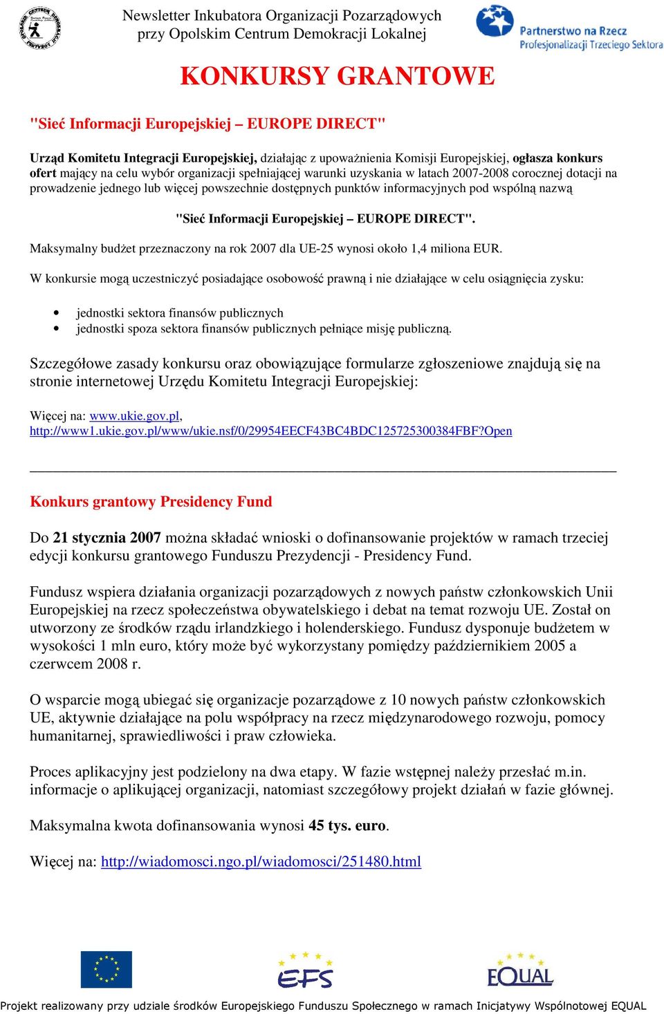 Europejskiej EUROPE DIRECT". Maksymalny budŝet przeznaczony na rok 2007 dla UE-25 wynosi około 1,4 miliona EUR.