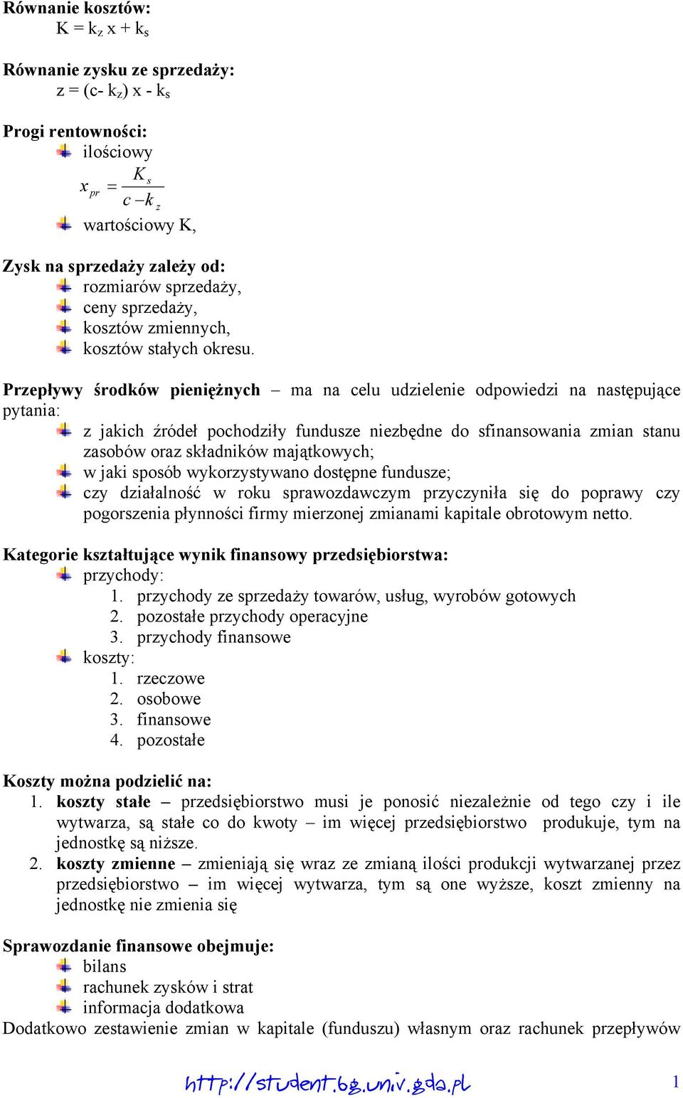 Przepływy środków pieniężnych ma na celu udzielenie odpowiedzi na następujące pytania: z jakich źródeł pochodziły fundusze niezbędne do sfinansowania zmian stanu zasobów oraz składników majątkowych;