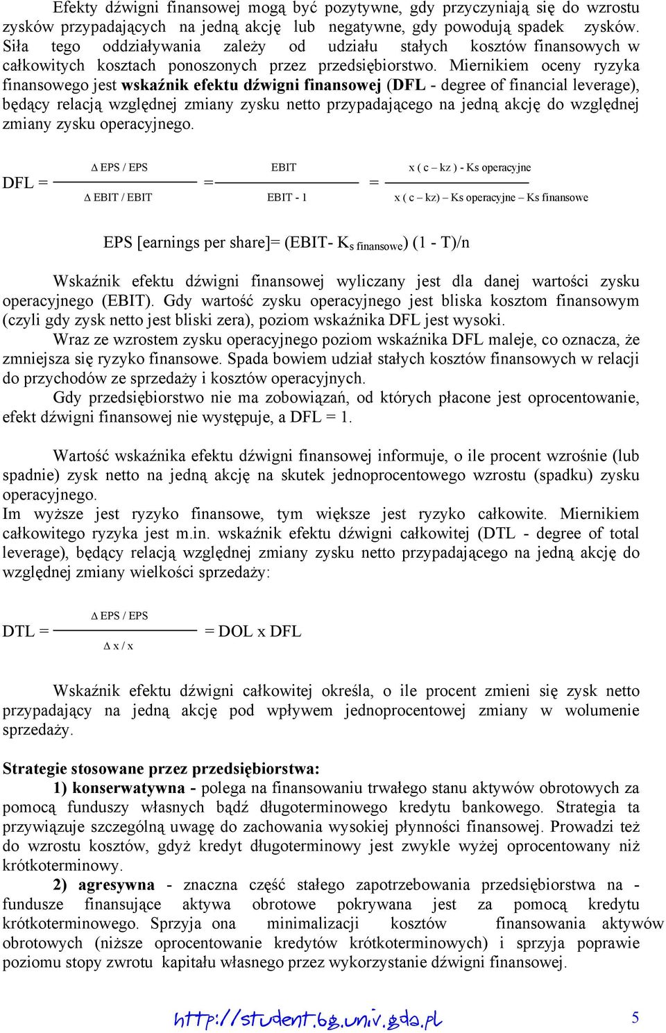 Miernikiem oceny ryzyka finansowego jest wskaźnik efektu dźwigni finansowej (DFL - degree of financial leverage), będący relacją względnej zmiany zysku netto przypadającego na jedną akcję do