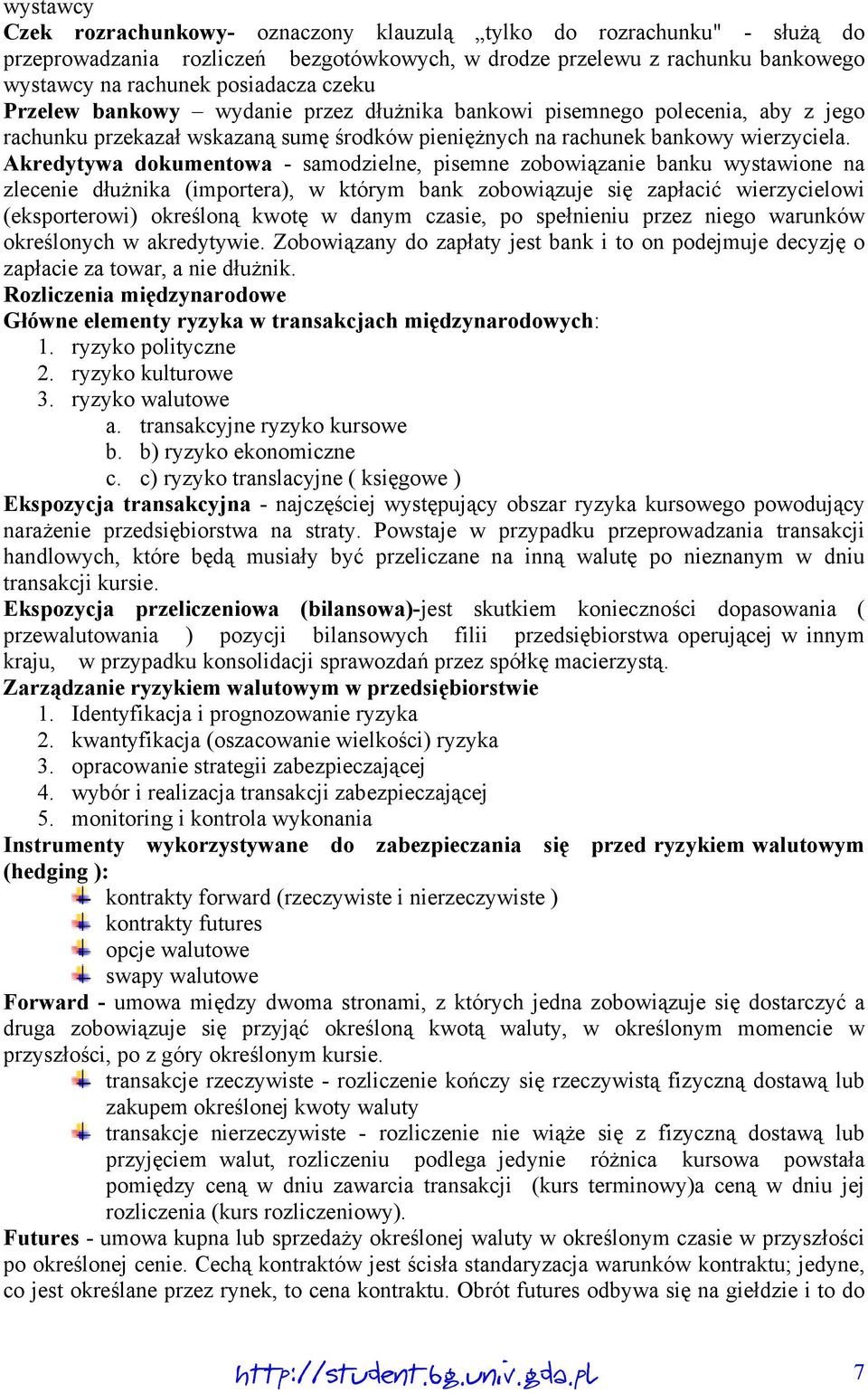 Akredytywa dokumentowa - samodzielne, pisemne zobowiązanie banku wystawione na zlecenie dłużnika (importera), w którym bank zobowiązuje się zapłacić wierzycielowi (eksporterowi) określoną kwotę w