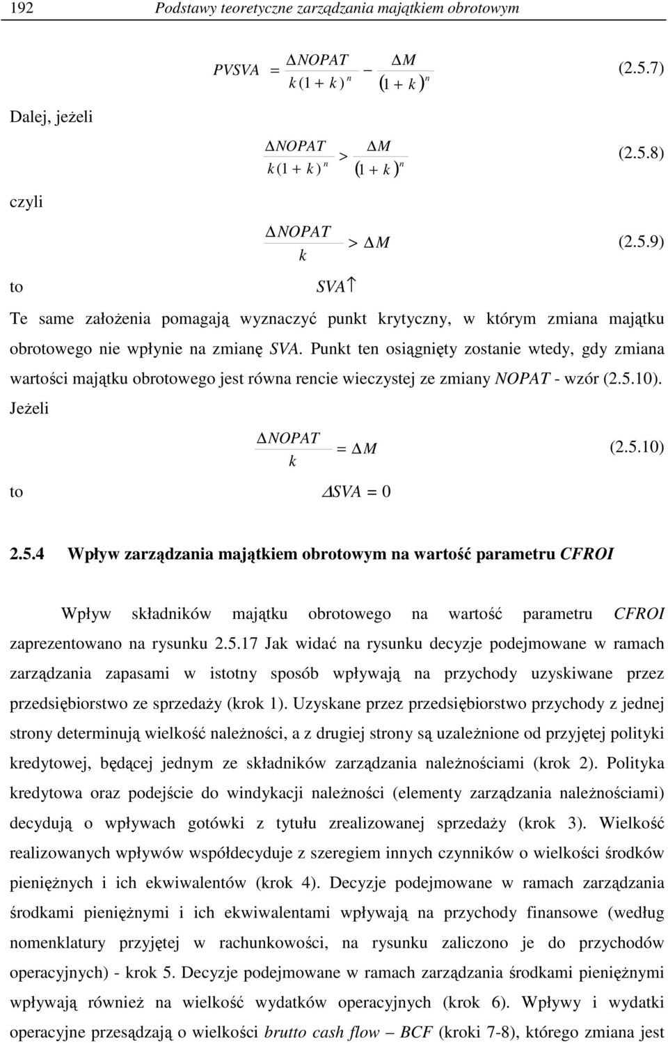 Punkt ten osiągnięty zostanie wtedy, gdy zmiana wartości majątku obrotowego jest równa rencie wieczystej ze zmiany NOPAT - wzór (2.5.