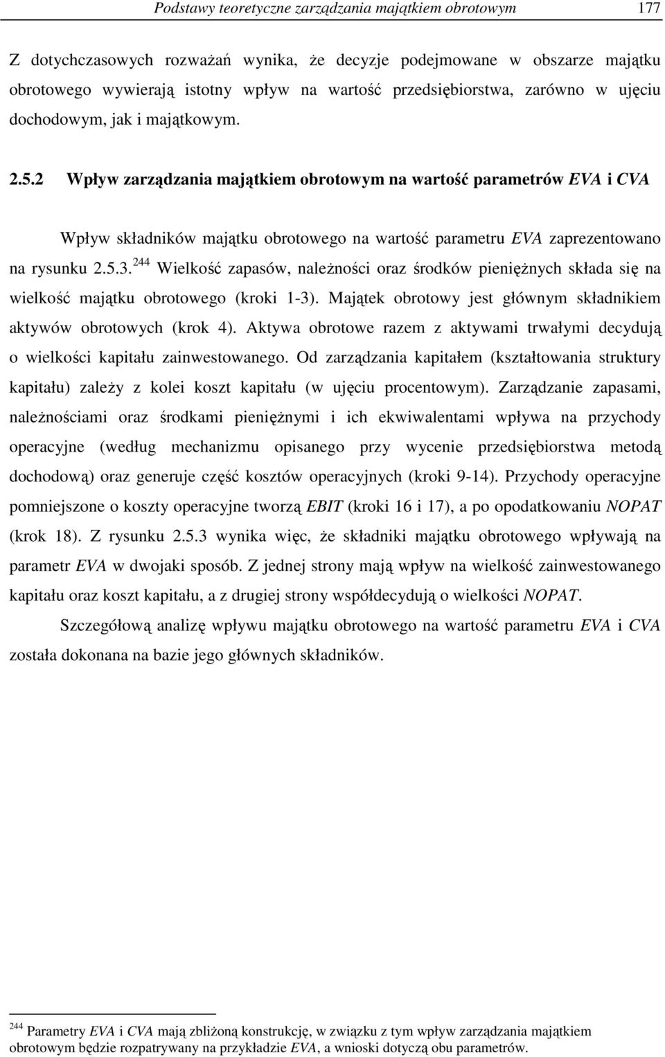 244 Wielkość zapasów, naleŝności oraz środków pienięŝnych składa się na wielkość majątku obrotowego (kroki 1-3). Majątek obrotowy jest głównym składnikiem aktywów obrotowych (krok 4).