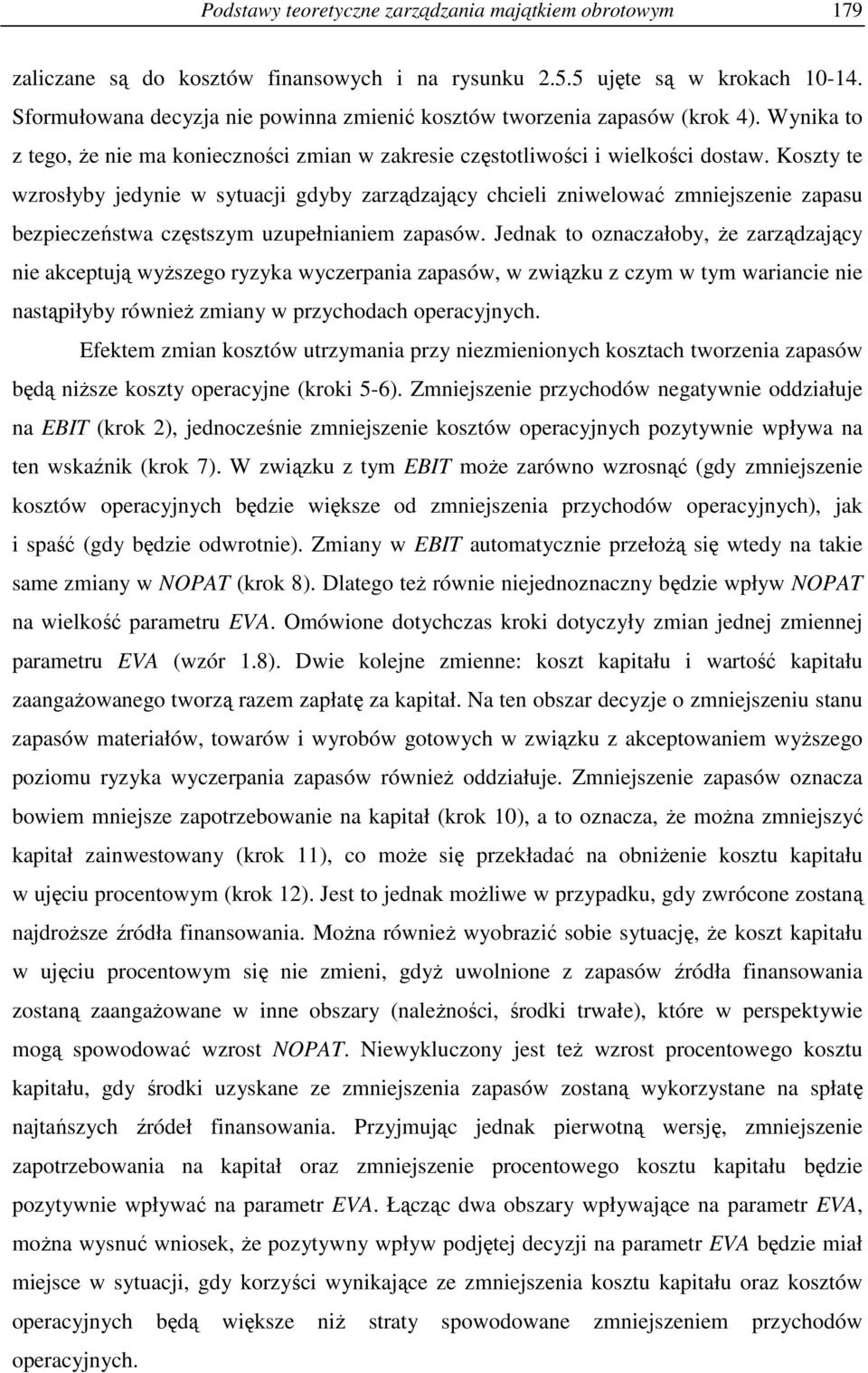 Koszty te wzrosłyby jedynie w sytuacji gdyby zarządzający chcieli zniwelować zmniejszenie zapasu bezpieczeństwa częstszym uzupełnianiem zapasów.