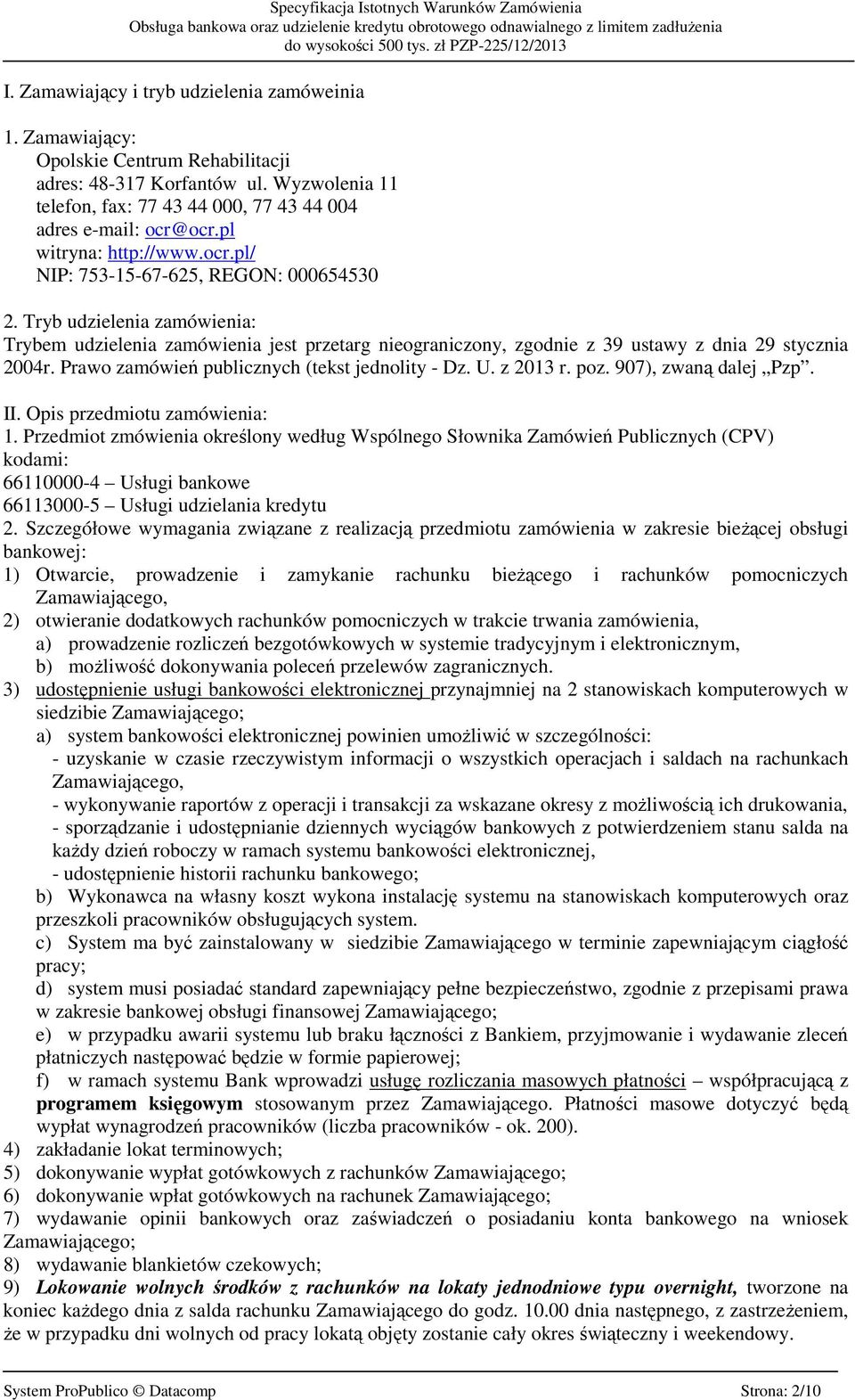 Tryb udzielenia zamówienia: Trybem udzielenia zamówienia jest przetarg nieograniczony, zgodnie z 39 ustawy z dnia 29 stycznia 2004r. Prawo zamówień publicznych (tekst jednolity - Dz. U. z 2013 r. poz.