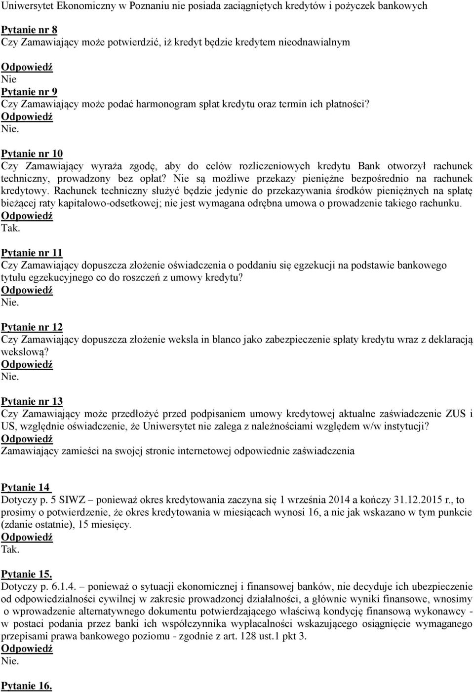 Pytanie nr 10 Czy Zamawiający wyraża zgodę, aby do celów rozliczeniowych kredytu Bank otworzył rachunek techniczny, prowadzony bez opłat?