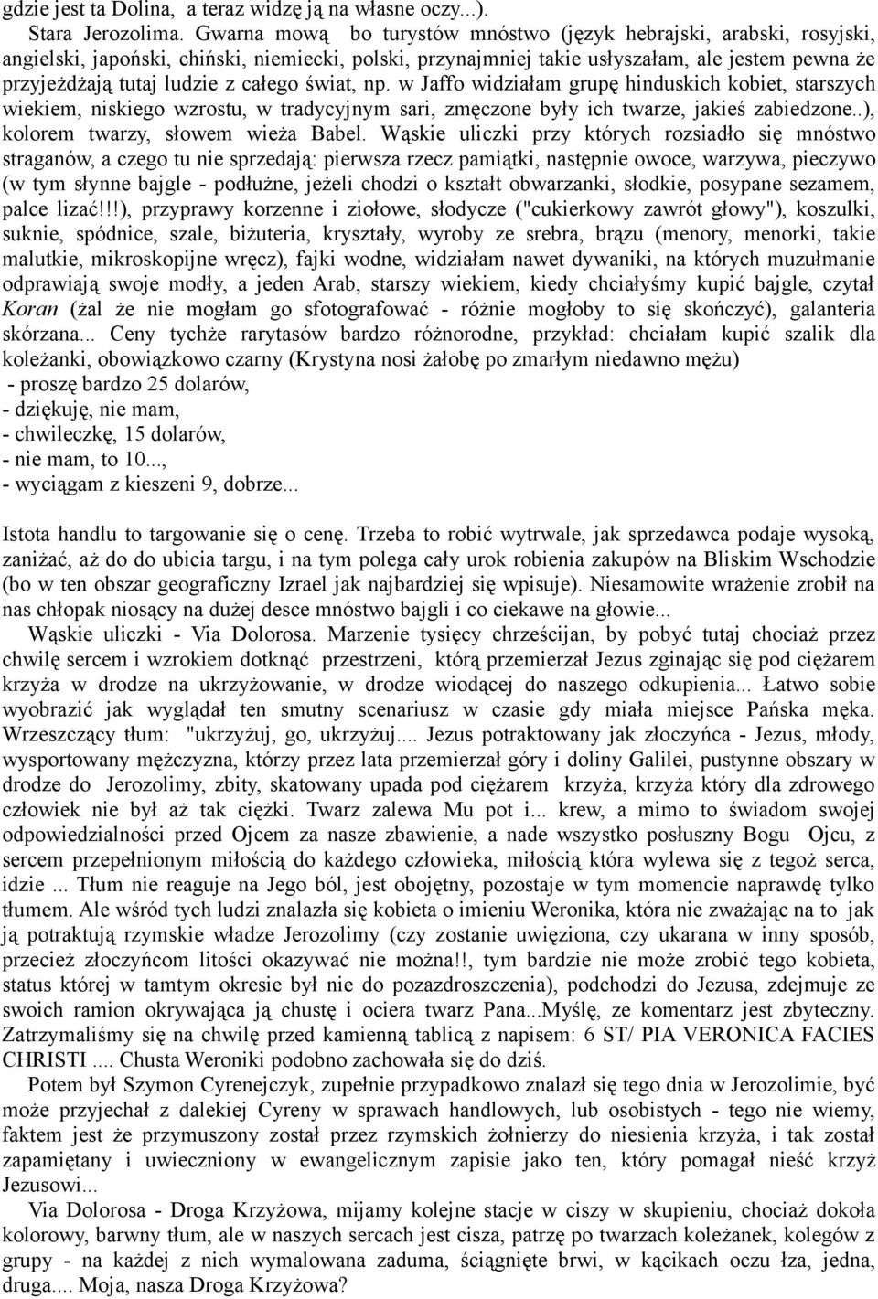 całego świat, np. w Jaffo widziałam grupę hinduskich kobiet, starszych wiekiem, niskiego wzrostu, w tradycyjnym sari, zmęczone były ich twarze, jakieś zabiedzone..), kolorem twarzy, słowem wieża Babel.