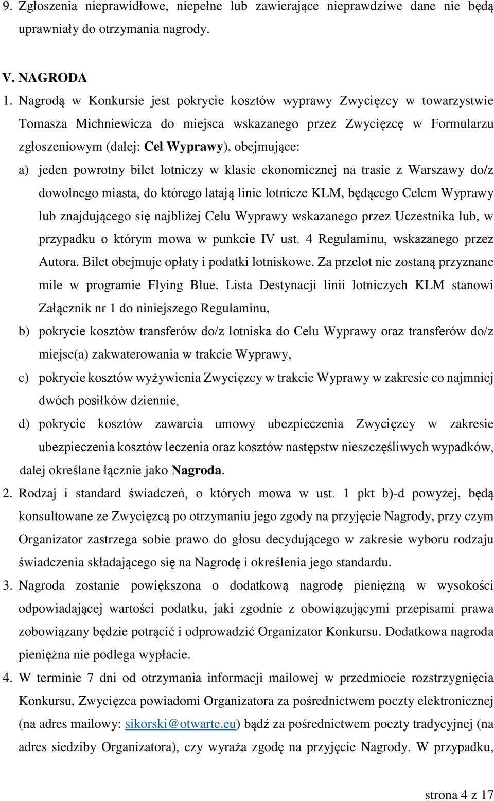 jeden powrotny bilet lotniczy w klasie ekonomicznej na trasie z Warszawy do/z dowolnego miasta, do którego latają linie lotnicze KLM, będącego Celem Wyprawy lub znajdującego się najbliżej Celu