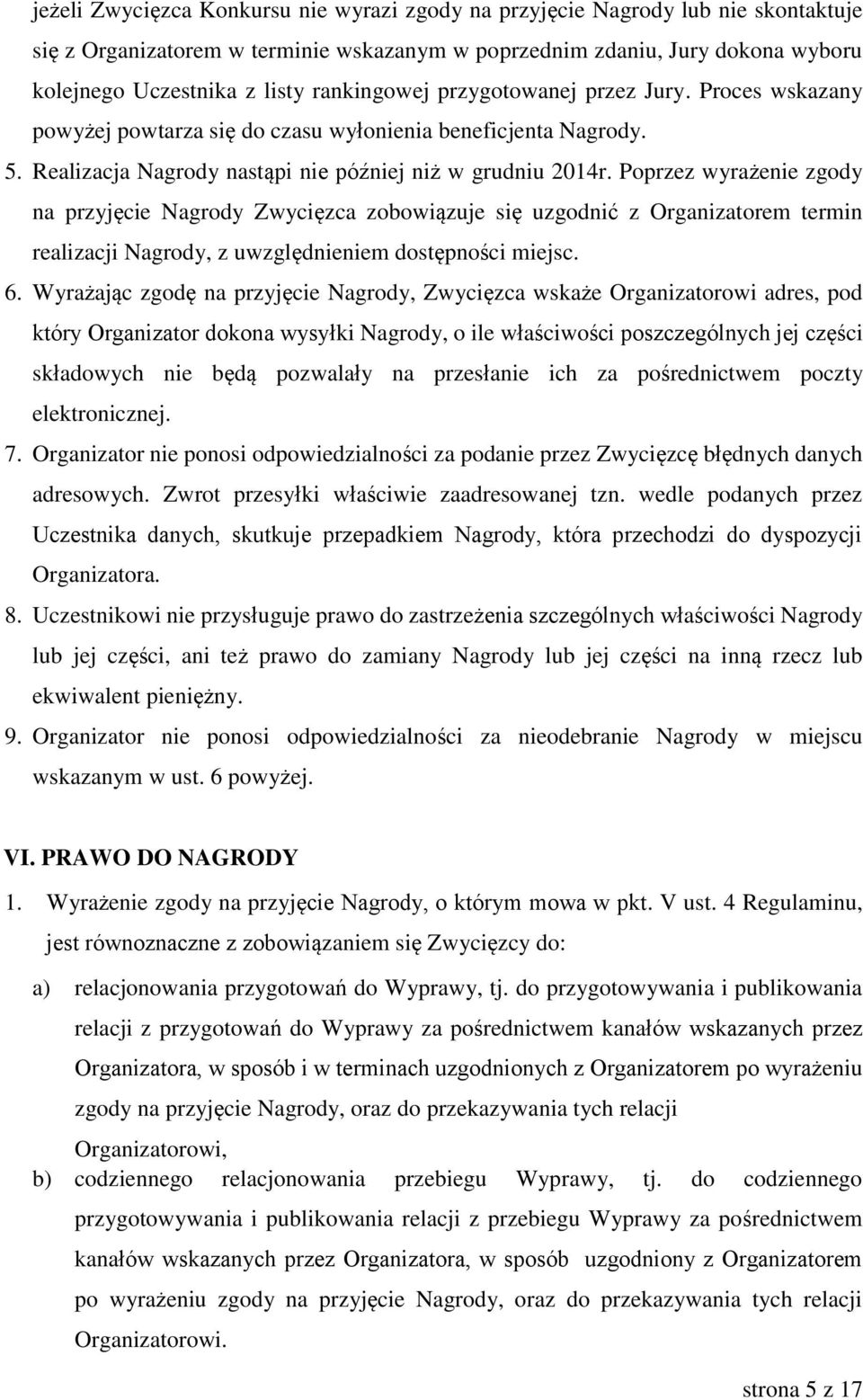 Poprzez wyrażenie zgody na przyjęcie Nagrody Zwycięzca zobowiązuje się uzgodnić z Organizatorem termin realizacji Nagrody, z uwzględnieniem dostępności miejsc. 6.