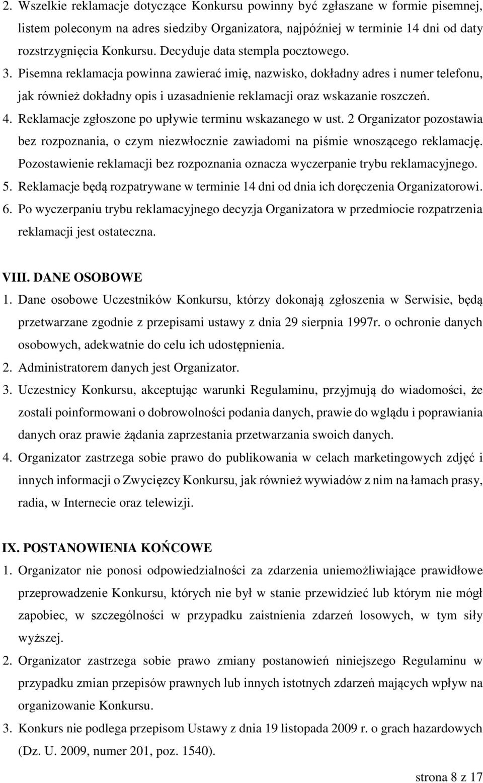 4. Reklamacje zgłoszone po upływie terminu wskazanego w ust. 2 Organizator pozostawia bez rozpoznania, o czym niezwłocznie zawiadomi na piśmie wnoszącego reklamację.