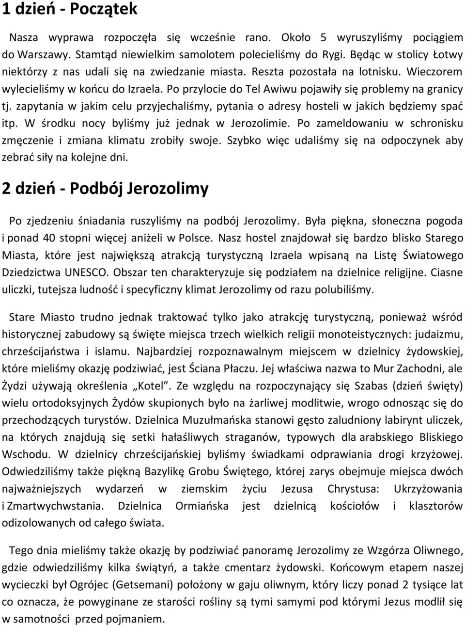 Po przylocie do Tel Awiwu pojawiły się problemy na granicy tj. zapytania w jakim celu przyjechaliśmy, pytania o adresy hosteli w jakich będziemy spad itp.