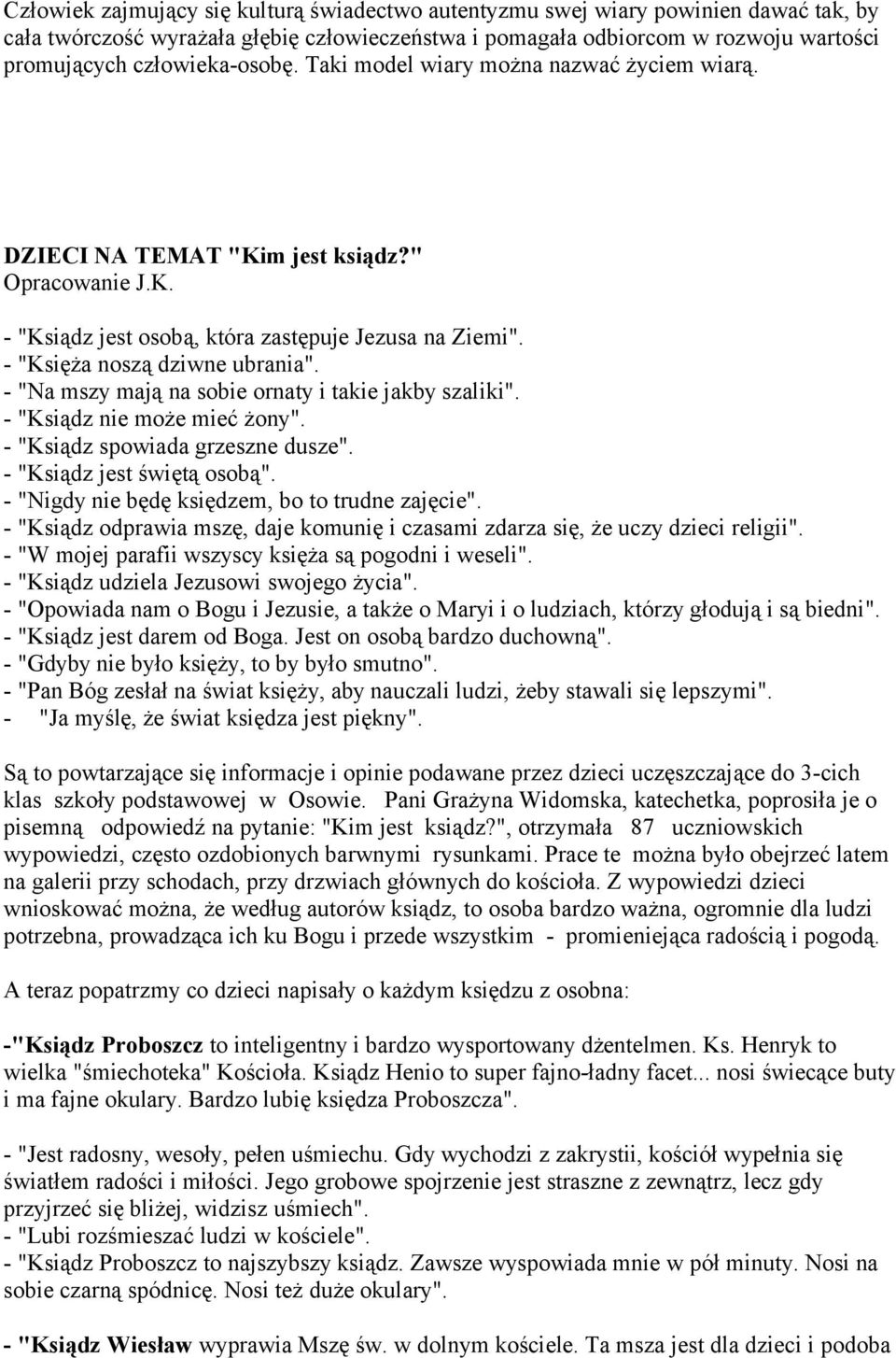 - "Księża noszą dziwne ubrania". - "Na mszy mają na sobie ornaty i takie jakby szaliki". - "Ksiądz nie może mieć żony". - "Ksiądz spowiada grzeszne dusze". - "Ksiądz jest świętą osobą".