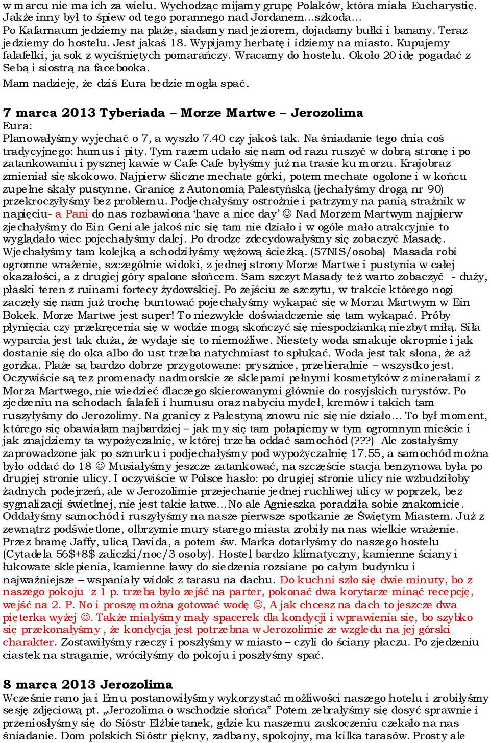 Wypijamy herbatę i idziemy na miasto. Kupujemy falafelki, ja sok z wyciśniętych pomarańczy. Wracamy do hostelu. Około 20 idę pogadać z Sebą i siostrą na facebooka.