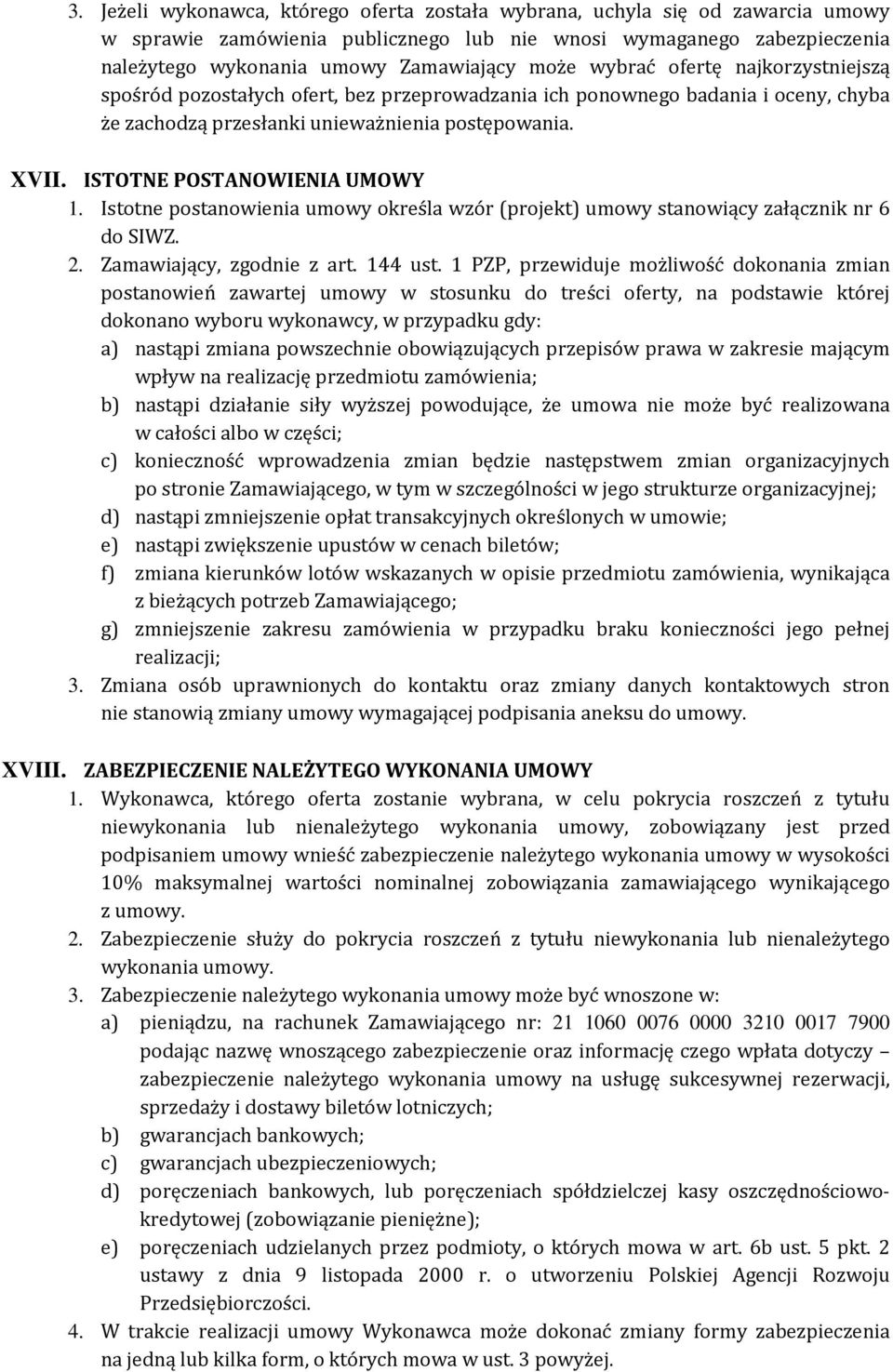 ISTOTNE POSTANOWIENIA UMOWY 1. Istotne postanowienia umowy określa wzór (projekt) umowy stanowiący załącznik nr 6 do SIWZ. 2. Zamawiający, zgodnie z art. 144 ust.