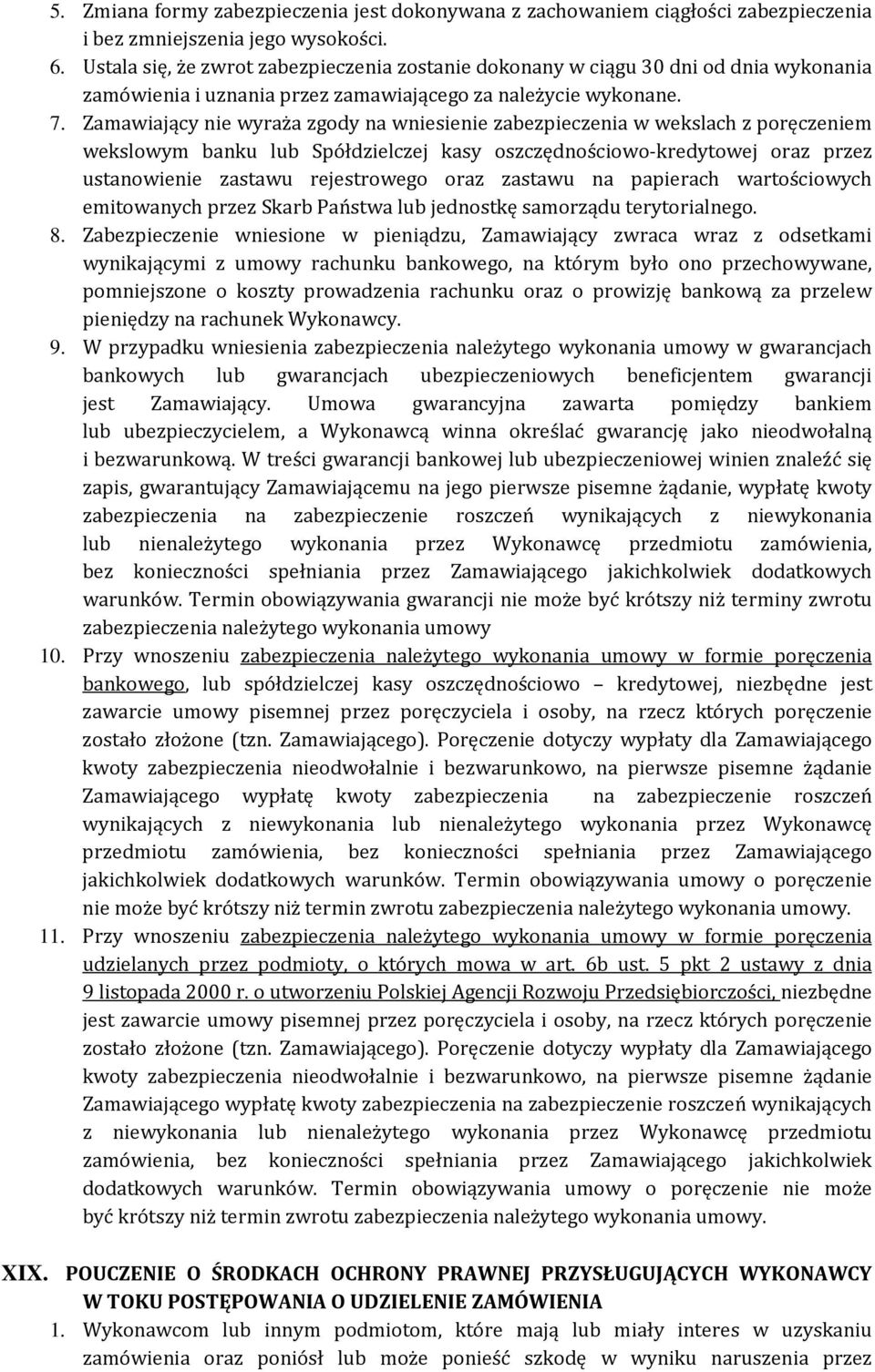 Zamawiający nie wyraża zgody na wniesienie zabezpieczenia w wekslach z poręczeniem wekslowym banku lub Spółdzielczej kasy oszczędnościowo-kredytowej oraz przez ustanowienie zastawu rejestrowego oraz