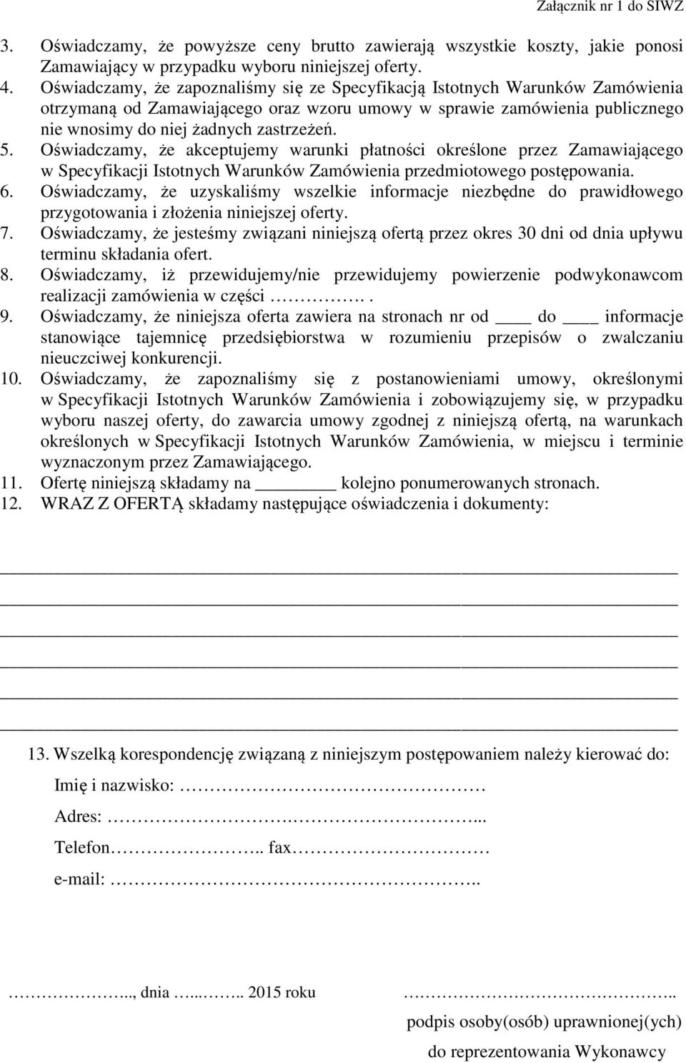 Oświadczamy, że akceptujemy warunki płatności określone przez Zamawiającego w Specyfikacji Istotnych Warunków Zamówienia przedmiotowego postępowania. 6.