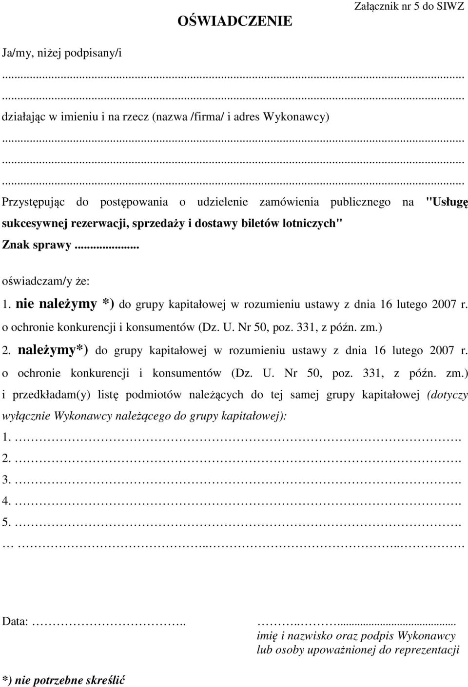 nie należymy *) do grupy kapitałowej w rozumieniu ustawy z dnia 16 lutego 2007 r. o ochronie konkurencji i konsumentów (Dz. U. Nr 50, poz. 331, z późn. zm.) 2.