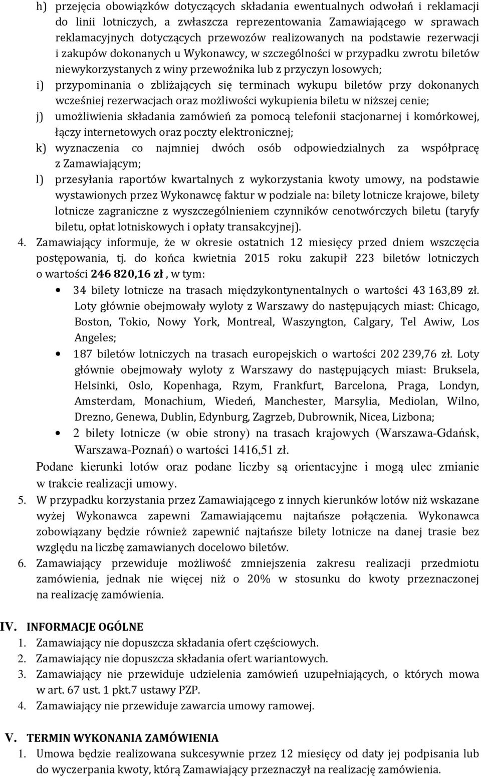 zbliżających się terminach wykupu biletów przy dokonanych wcześniej rezerwacjach oraz możliwości wykupienia biletu w niższej cenie; j) umożliwienia składania zamówień za pomocą telefonii stacjonarnej