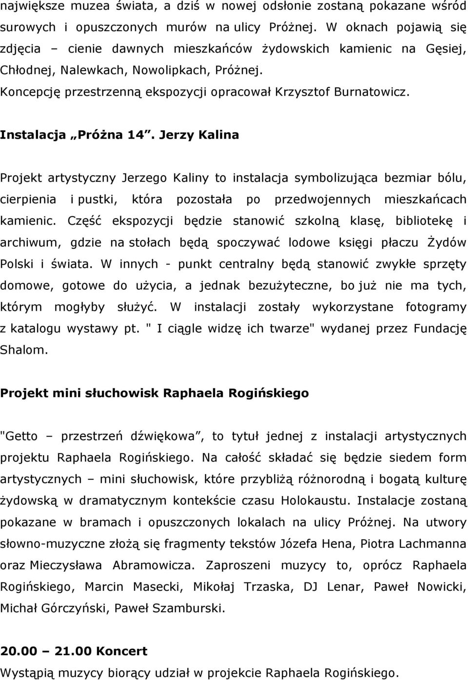 Instalacja PróŜna 14. Jerzy Kalina Projekt artystyczny Jerzego Kaliny to instalacja symbolizująca bezmiar bólu, cierpienia i pustki, która pozostała po przedwojennych mieszkańcach kamienic.