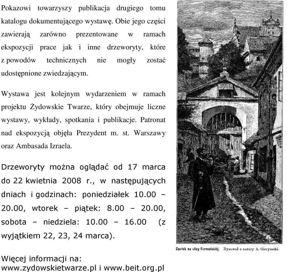 Wystawa jest kolejnym wydarzeniem w ramach projektu śydowskie Twarze, który obejmuje liczne wystawy, wykłady, spotkania i publikacje. Patronat nad ekspozycją objęła Prezydent m. st.