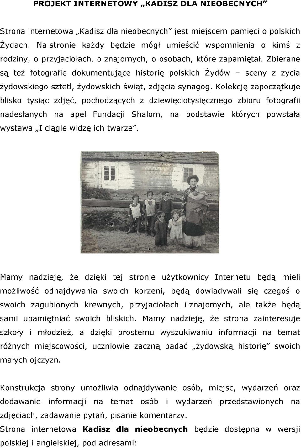 Zbierane są teŝ fotografie dokumentujące historię polskich śydów sceny z Ŝycia Ŝydowskiego sztetl, Ŝydowskich świąt, zdjęcia synagog.