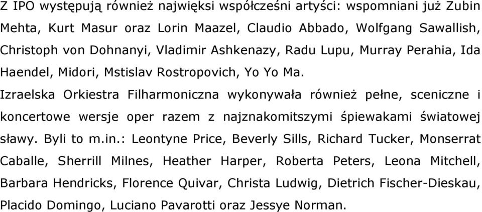 Izraelska Orkiestra Filharmoniczna wykonywała równieŝ pełne, sceniczne i koncertowe wersje oper razem z najznakomitszymi śpiewakami światowej sławy. Byli to m.in.