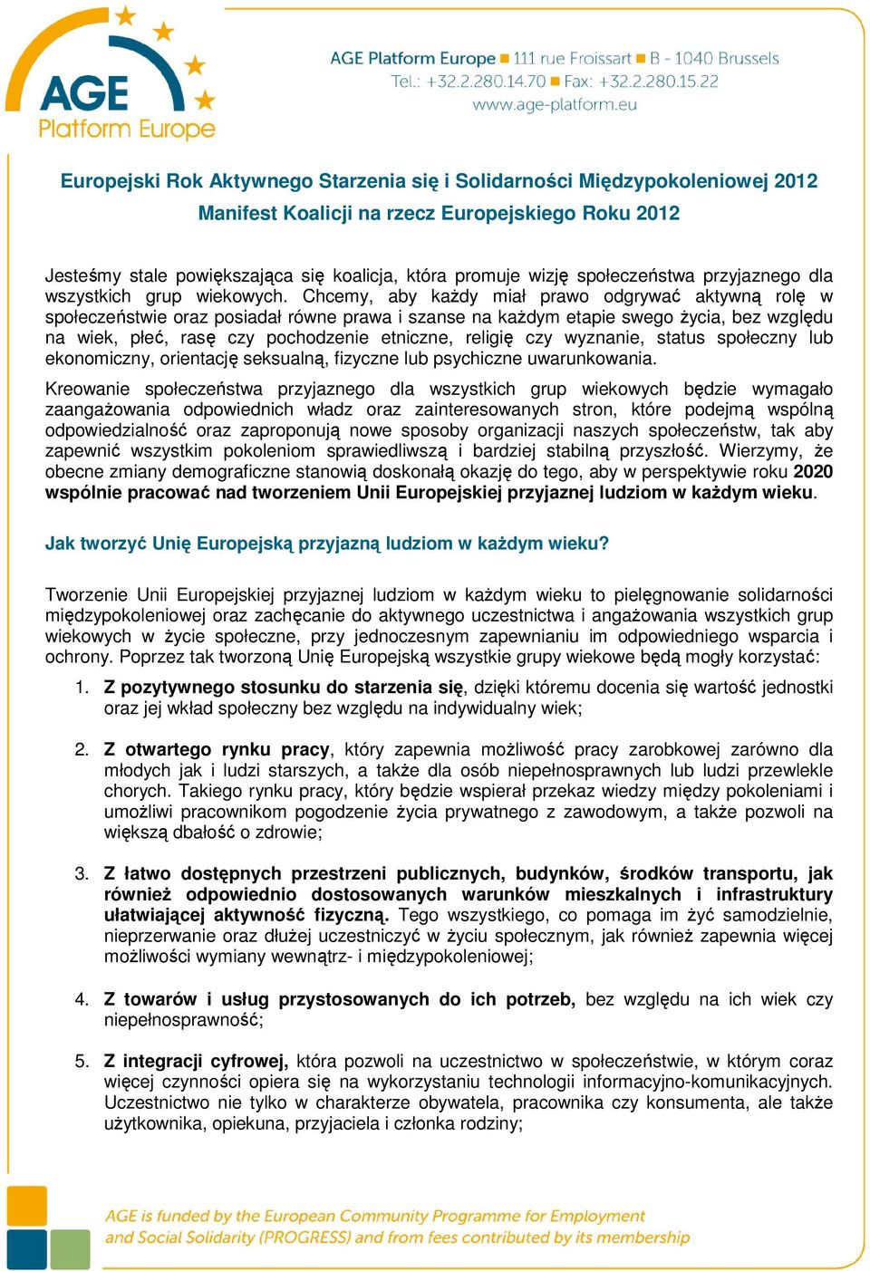 Chcemy, aby kaŝdy miał prawo odgrywać aktywną rolę w społeczeństwie oraz posiadał równe prawa i szanse na kaŝdym etapie swego Ŝycia, bez względu na wiek, płeć, rasę czy pochodzenie etniczne, religię