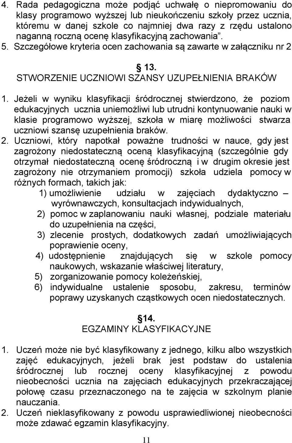 Jeżeli w wyniku klasyfikacji śródrocznej stwierdzono, że poziom edukacyjnych ucznia uniemożliwi lub utrudni kontynuowanie nauki w klasie programowo wyższej, szkoła w miarę możliwości stwarza uczniowi