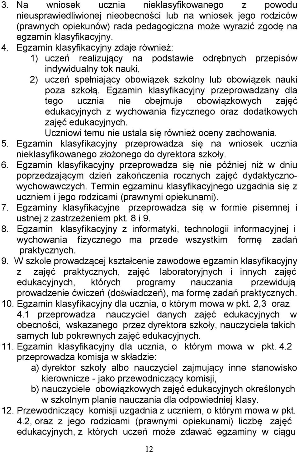 Egzamin klasyfikacyjny przeprowadzany dla tego ucznia nie obejmuje obowiązkowych zajęć edukacyjnych z wychowania fizycznego oraz dodatkowych zajęć edukacyjnych.