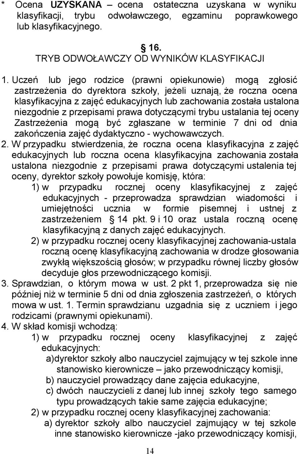 niezgodnie z przepisami prawa dotyczącymi trybu ustalania tej oceny Zastrzeżenia mogą być zgłaszane w terminie 7 dni od dnia zakończenia zajęć dydaktyczno - wychowawczych. 2.