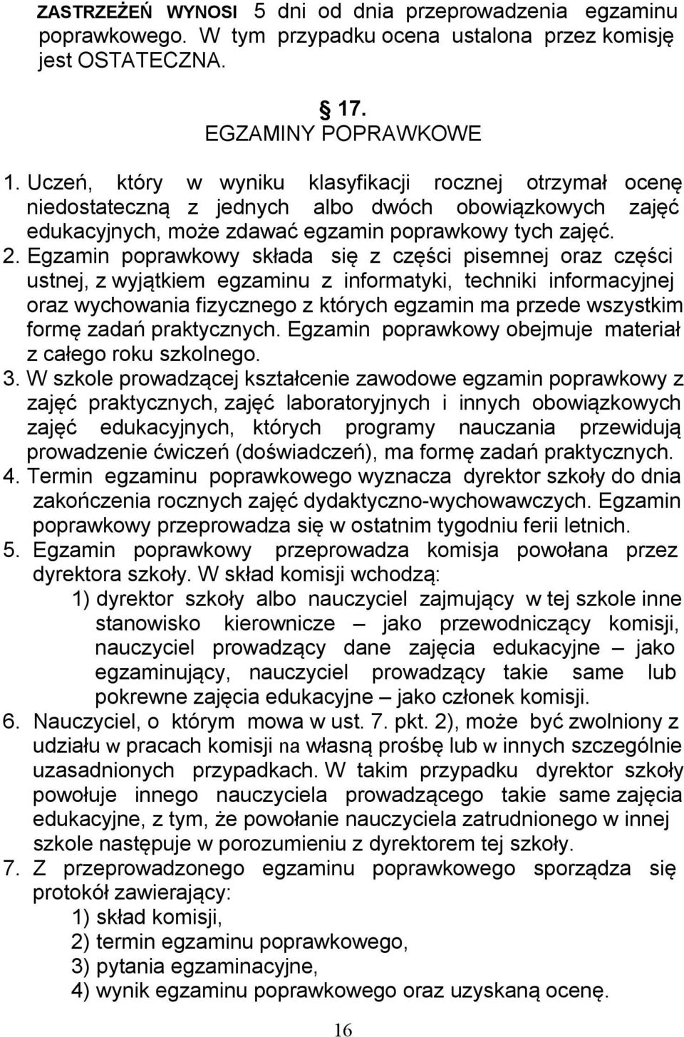 Egzamin poprawkowy składa się z części pisemnej oraz części ustnej, z wyjątkiem egzaminu z informatyki, techniki informacyjnej oraz wychowania fizycznego z których egzamin ma przede wszystkim formę