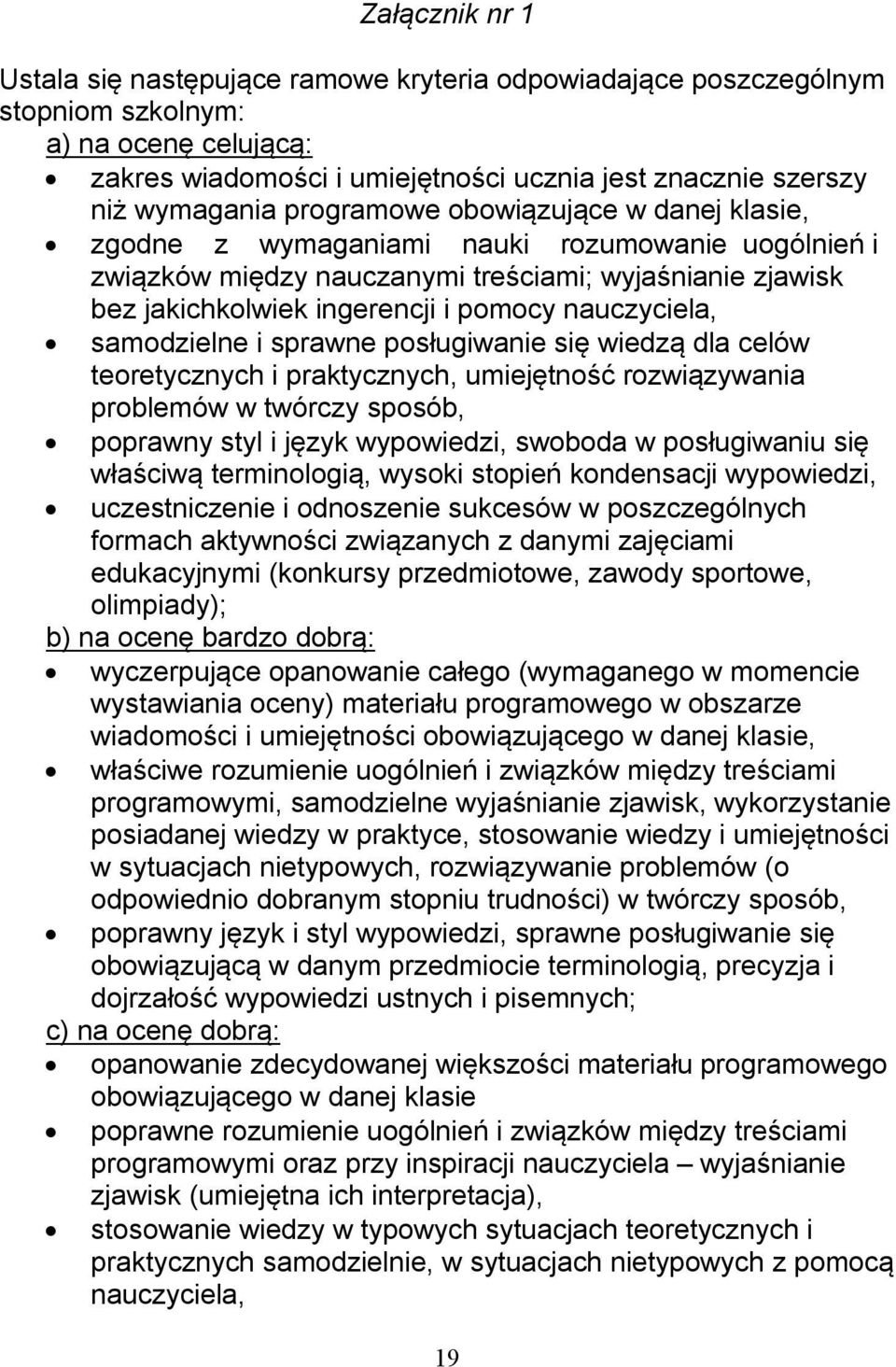 samodzielne i sprawne posługiwanie się wiedzą dla celów teoretycznych i praktycznych, umiejętność rozwiązywania problemów w twórczy sposób, poprawny styl i język wypowiedzi, swoboda w posługiwaniu