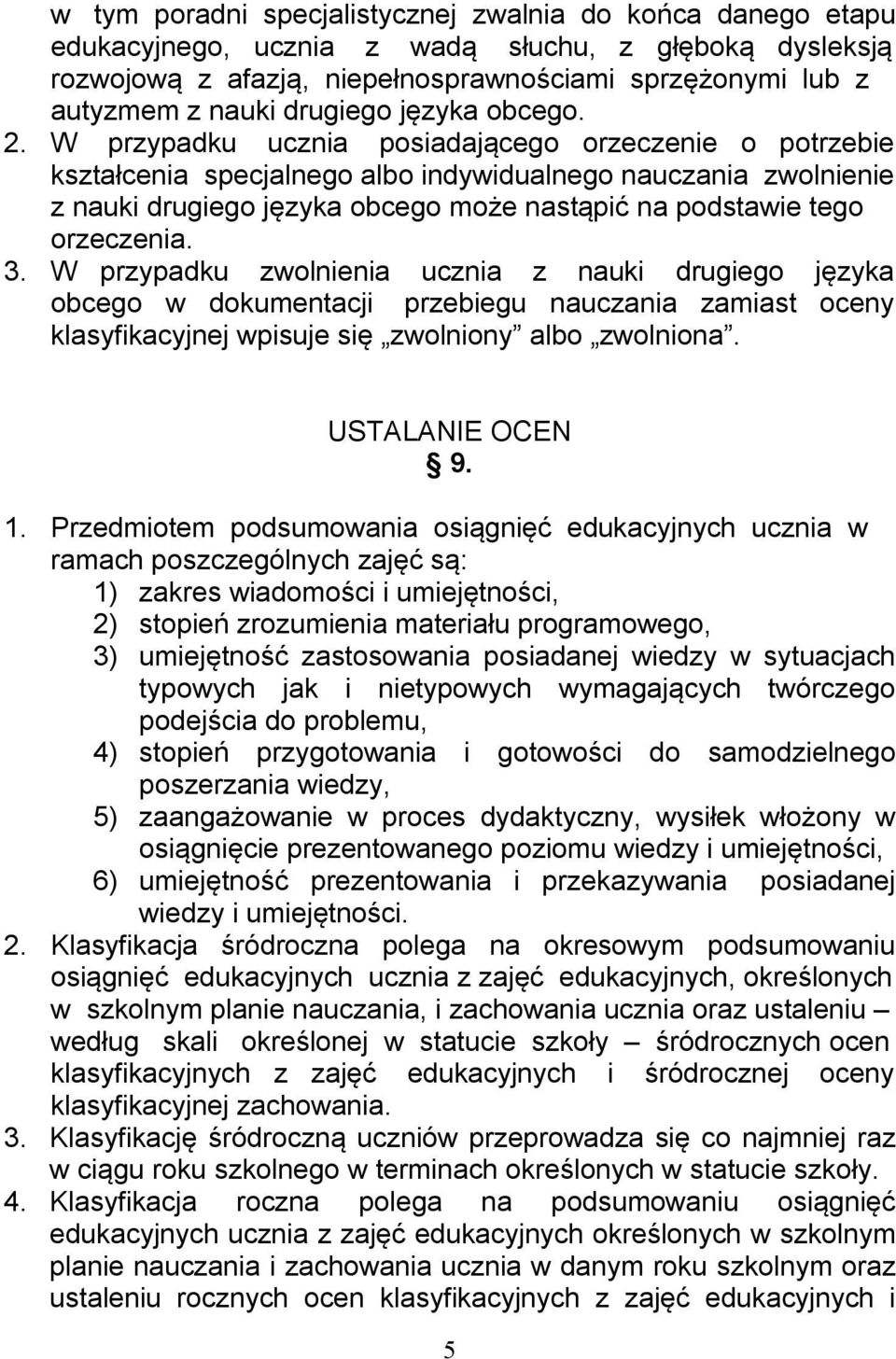 W przypadku ucznia posiadającego orzeczenie o potrzebie kształcenia specjalnego albo indywidualnego nauczania zwolnienie z nauki drugiego języka obcego może nastąpić na podstawie tego orzeczenia. 3.