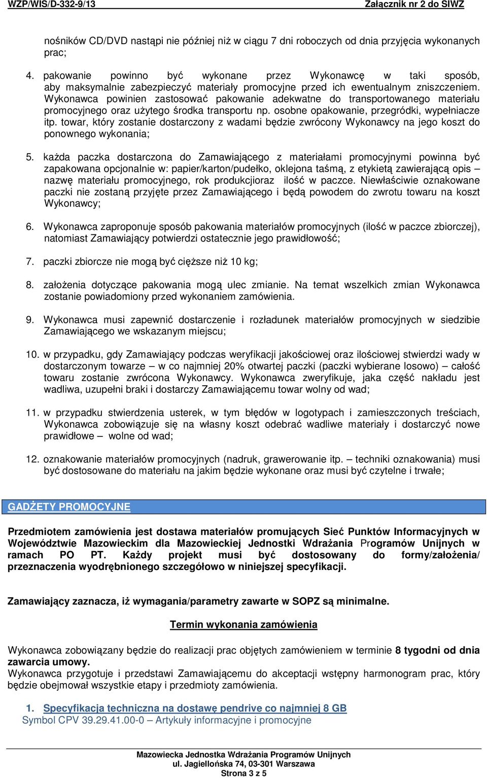 Wykonawca powinien zastosować pakowanie adekwatne do transportowanego materiału promocyjnego oraz uŝytego środka transportu np. osobne opakowanie, przegródki, wypełniacze itp.