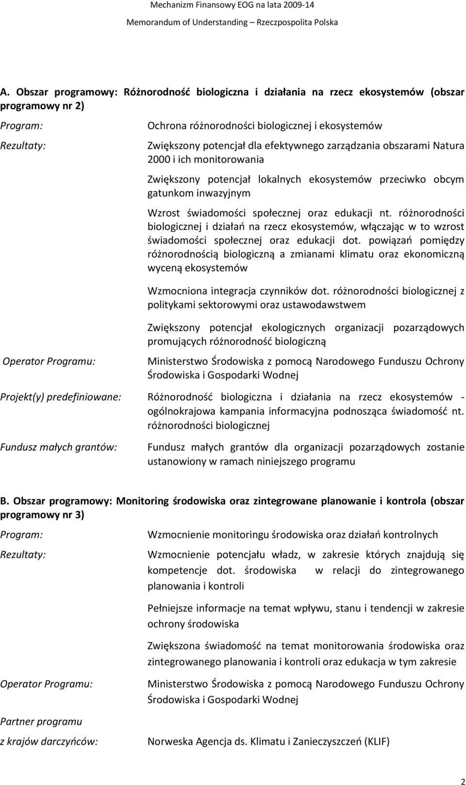 obszarami Natura 2000 i ich monitorowania Zwiększony potencjał lokalnych ekosystemów przeciwko obcym gatunkom inwazyjnym Wzrost świadomości społecznej oraz edukacji nt.