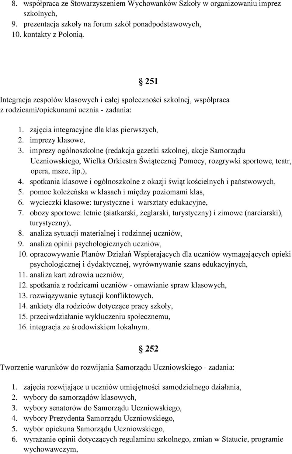 imprezy ogólnoszkolne (redakcja gazetki szkolnej, akcje Samorządu Uczniowskiego, Wielka Orkiestra Świątecznej Pomocy, rozgrywki sportowe, teatr, opera, msze, itp.), 4.