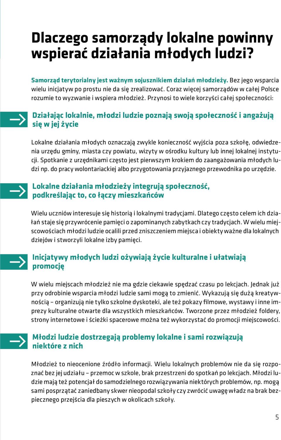 Przynosi to wiele korzyści całej sołeczności: Działając lokalnie, młodzi ludzie oznają swoją sołeczność i angażują się w jej życie Lokalne działania młodych oznaczają zwykle konieczność wyjścia oza