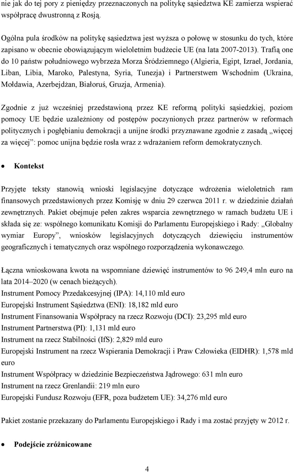 Trafią one do 10 państw południowego wybrzeża Morza Śródziemnego (Algieria, Egipt, Izrael, Jordania, Liban, Libia, Maroko, Palestyna, Syria, Tunezja) i Partnerstwem Wschodnim (Ukraina, Mołdawia,