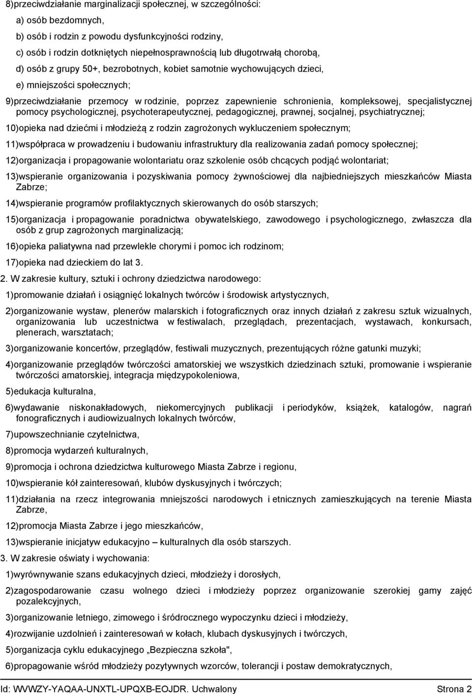 specjalistycznej pomocy psychologicznej, psychoterapeutycznej, pedagogicznej, prawnej, socjalnej, psychiatrycznej; 10)opieka nad dziećmi i młodzieżą z rodzin zagrożonych wykluczeniem społecznym;