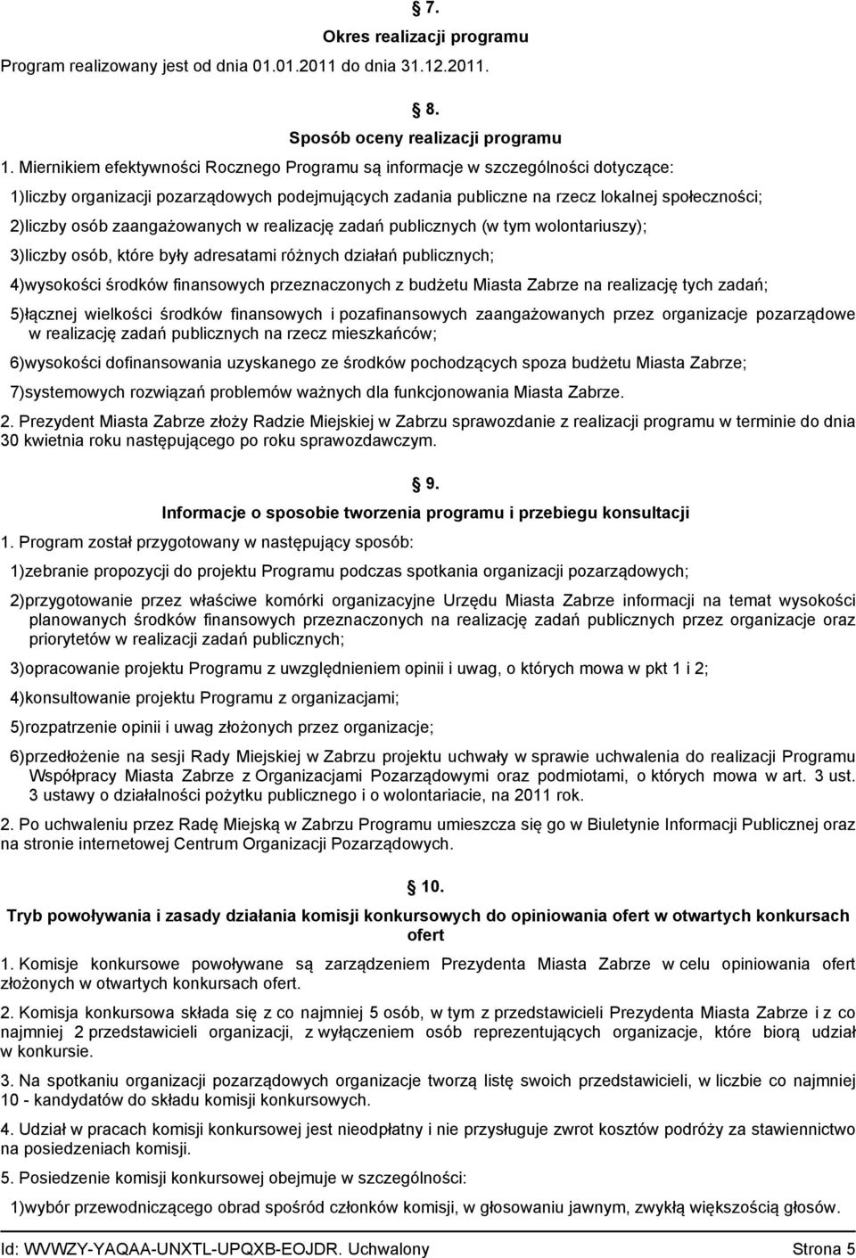 zaangażowanych w realizację zadań publicznych (w tym wolontariuszy); 3)liczby osób, które były adresatami różnych działań publicznych; 4)wysokości środków finansowych przeznaczonych z budżetu Miasta