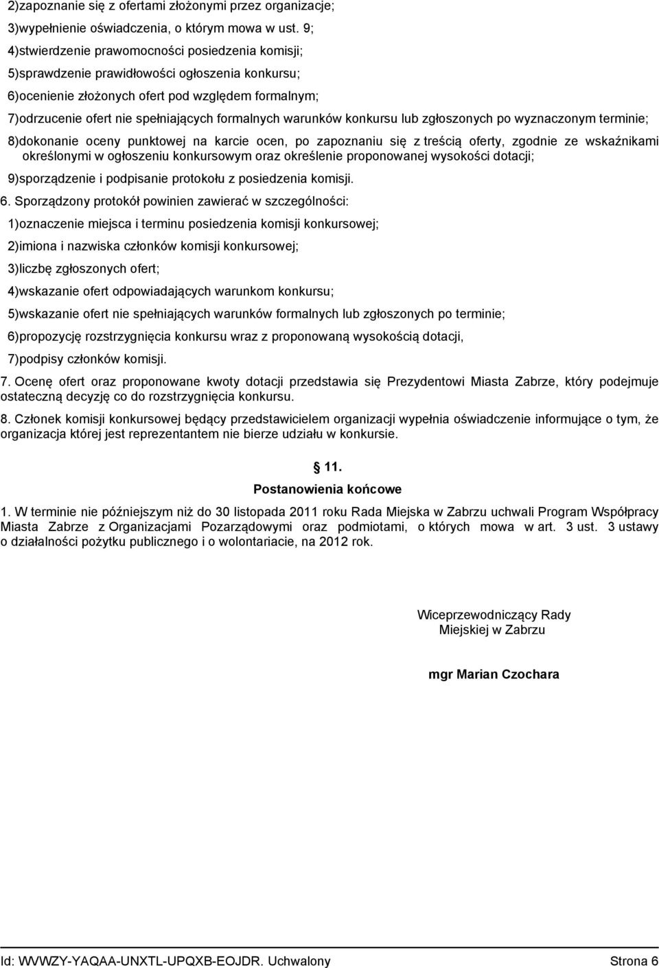 formalnych warunków konkursu lub zgłoszonych po wyznaczonym terminie; 8)dokonanie oceny punktowej na karcie ocen, po zapoznaniu się z treścią oferty, zgodnie ze wskaźnikami określonymi w ogłoszeniu