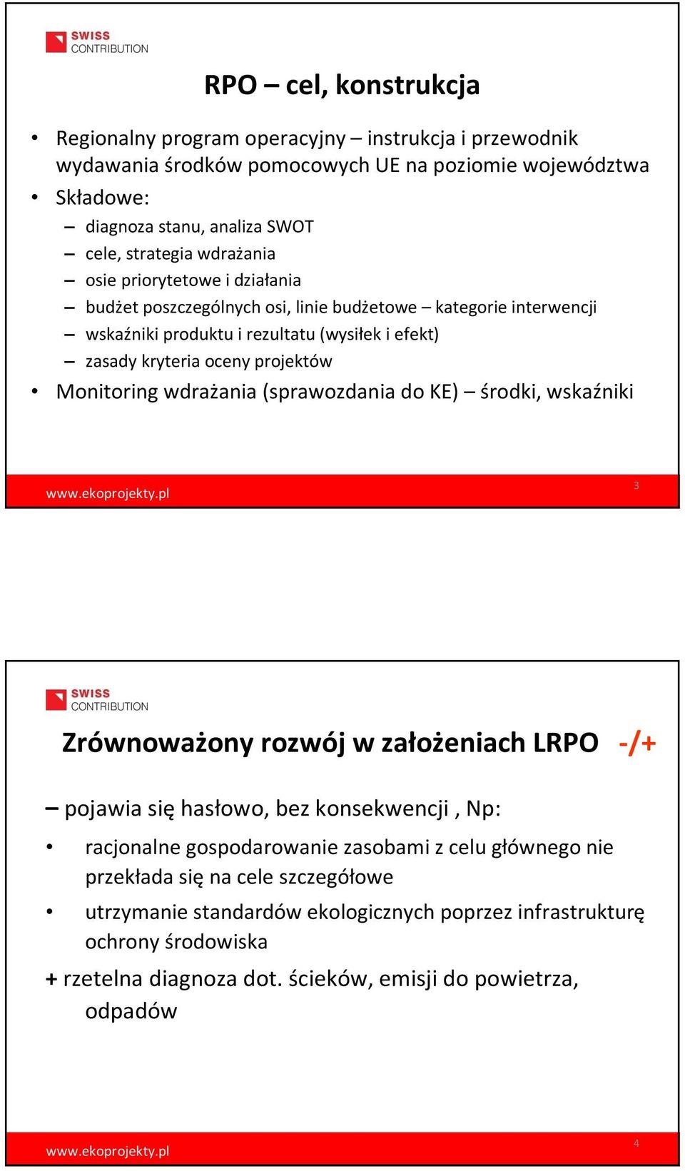 Monitoring wdrażania (sprawozdania do KE) środki, wskaźniki 3 Zrównoważony rozwój w założeniach LRPO -/+ pojawia się hasłowo, bez konsekwencji, Np: racjonalne gospodarowanie zasobami z